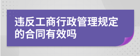 违反工商行政管理规定的合同有效吗