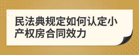 民法典规定如何认定小产权房合同效力