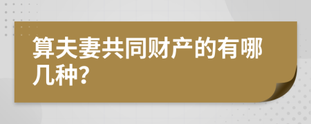 算夫妻共同财产的有哪几种？