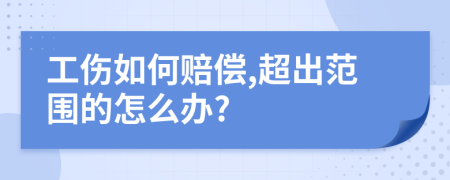 工伤如何赔偿,超出范围的怎么办?