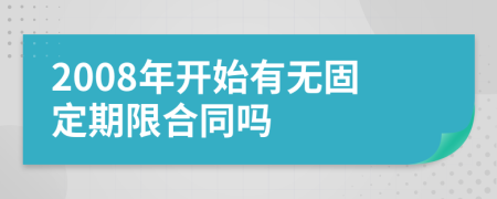 2008年开始有无固定期限合同吗