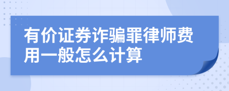 有价证券诈骗罪律师费用一般怎么计算