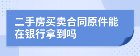 二手房买卖合同原件能在银行拿到吗