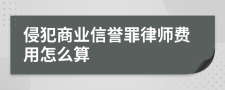 侵犯商业信誉罪律师费用怎么算