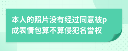本人的照片没有经过同意被p成表情包算不算侵犯名誉权