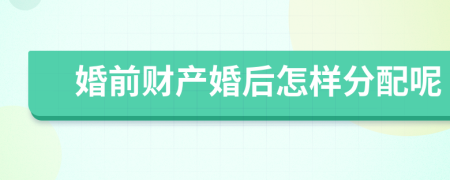 婚前财产婚后怎样分配呢