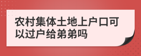 农村集体土地上户口可以过户给弟弟吗
