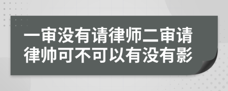 一审没有请律师二审请律帅可不可以有没有影