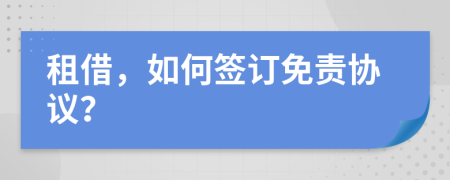 租借，如何签订免责协议？