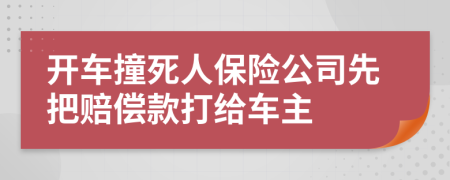 开车撞死人保险公司先把赔偿款打给车主