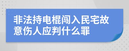 非法持电棍闯入民宅故意伤人应判什么罪