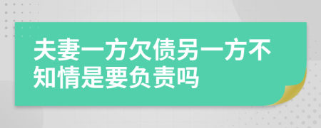 夫妻一方欠债另一方不知情是要负责吗