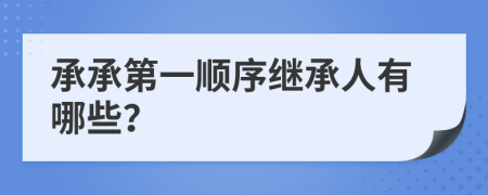 承承第一顺序继承人有哪些？