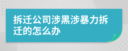 拆迁公司涉黑涉暴力拆迁的怎么办