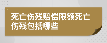 死亡伤残赔偿限额死亡伤残包括哪些