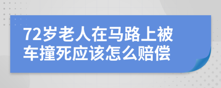 72岁老人在马路上被车撞死应该怎么赔偿