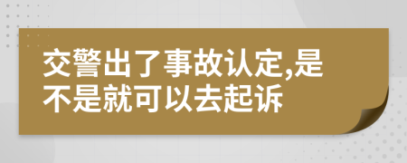 交警出了事故认定,是不是就可以去起诉