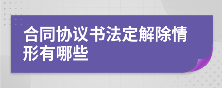 合同协议书法定解除情形有哪些