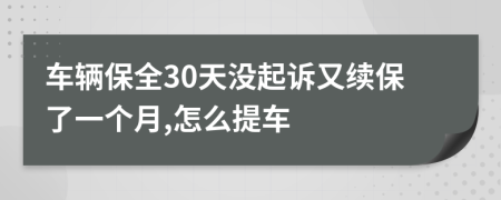 车辆保全30天没起诉又续保了一个月,怎么提车