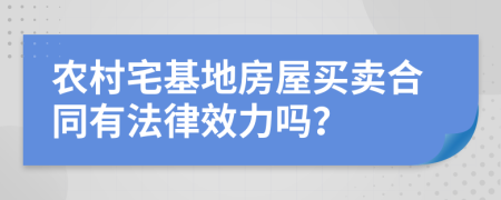 农村宅基地房屋买卖合同有法律效力吗？