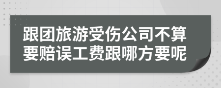 跟团旅游受伤公司不算要赔误工费跟哪方要呢