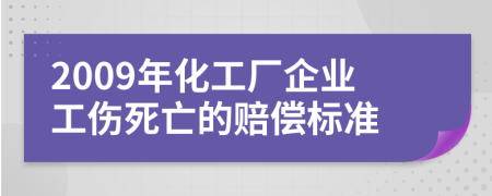 2009年化工厂企业工伤死亡的赔偿标准