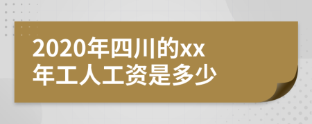 2020年四川的xx年工人工资是多少