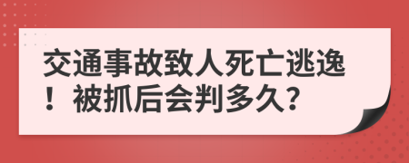 交通事故致人死亡逃逸！被抓后会判多久？