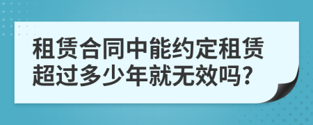 租赁合同中能约定租赁超过多少年就无效吗?