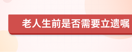 老人生前是否需要立遗嘱