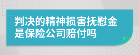 判决的精神损害抚慰金是保险公司赔付吗