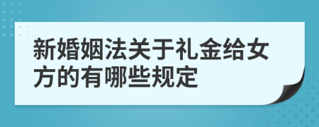 新婚姻法关于礼金给女方的有哪些规定