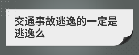 交通事故逃逸的一定是逃逸么