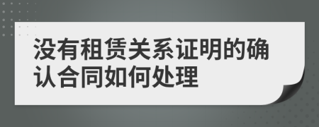 没有租赁关系证明的确认合同如何处理
