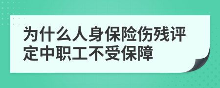 为什么人身保险伤残评定中职工不受保障