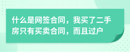 什么是网签合同，我买了二手房只有买卖合同，而且过户