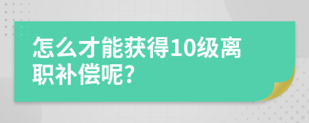 怎么才能获得10级离职补偿呢?