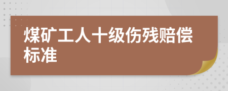 煤矿工人十级伤残赔偿标准