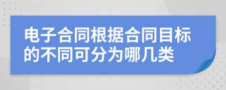 电子合同根据合同目标的不同可分为哪几类