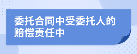 委托合同中受委托人的赔偿责任中