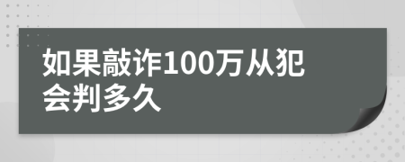 如果敲诈100万从犯会判多久