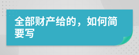 全部财产给的，如何简要写