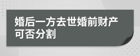 婚后一方去世婚前财产可否分割