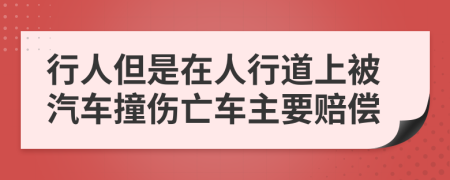 行人但是在人行道上被汽车撞伤亡车主要赔偿