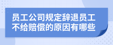 员工公司规定辞退员工不给赔偿的原因有哪些