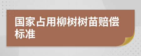 国家占用柳树树苗赔偿标准