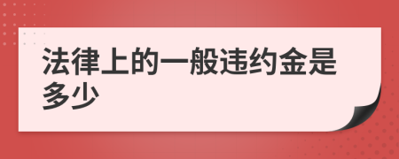 法律上的一般违约金是多少