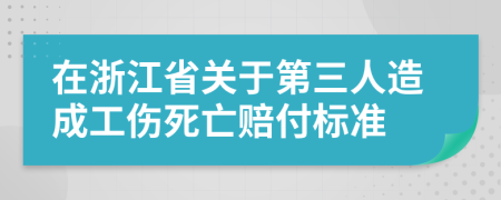 在浙江省关于第三人造成工伤死亡赔付标准