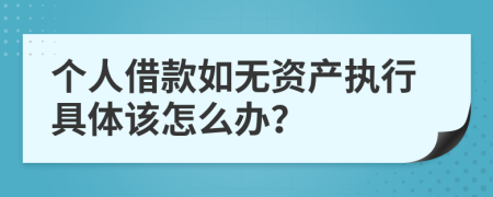 个人借款如无资产执行具体该怎么办？