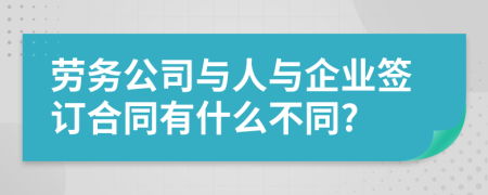 劳务公司与人与企业签订合同有什么不同?